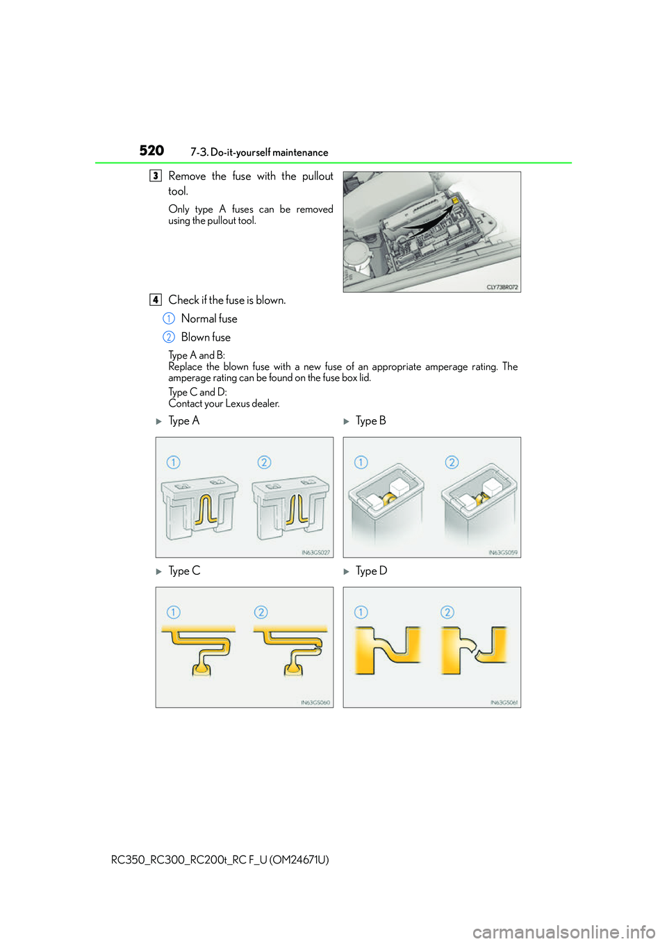 LEXUS RC200T 2016 Owners Manual 5207-3. Do-it-yourself maintenance
RC350_RC300_RC200t_RC F_U (OM24671U)
Remove the fuse with the pullout
tool.
Only type A fuses can be removed
using the pullout tool.
Check if the fuse is blown. Norm LEXUS RC200T 2016 Owners Manual 5207-3. Do-it-yourself maintenance
RC350_RC300_RC200t_RC F_U (OM24671U)
Remove the fuse with the pullout
tool.
Only type A fuses can be removed
using the pullout tool.
Check if the fuse is blown. Norm