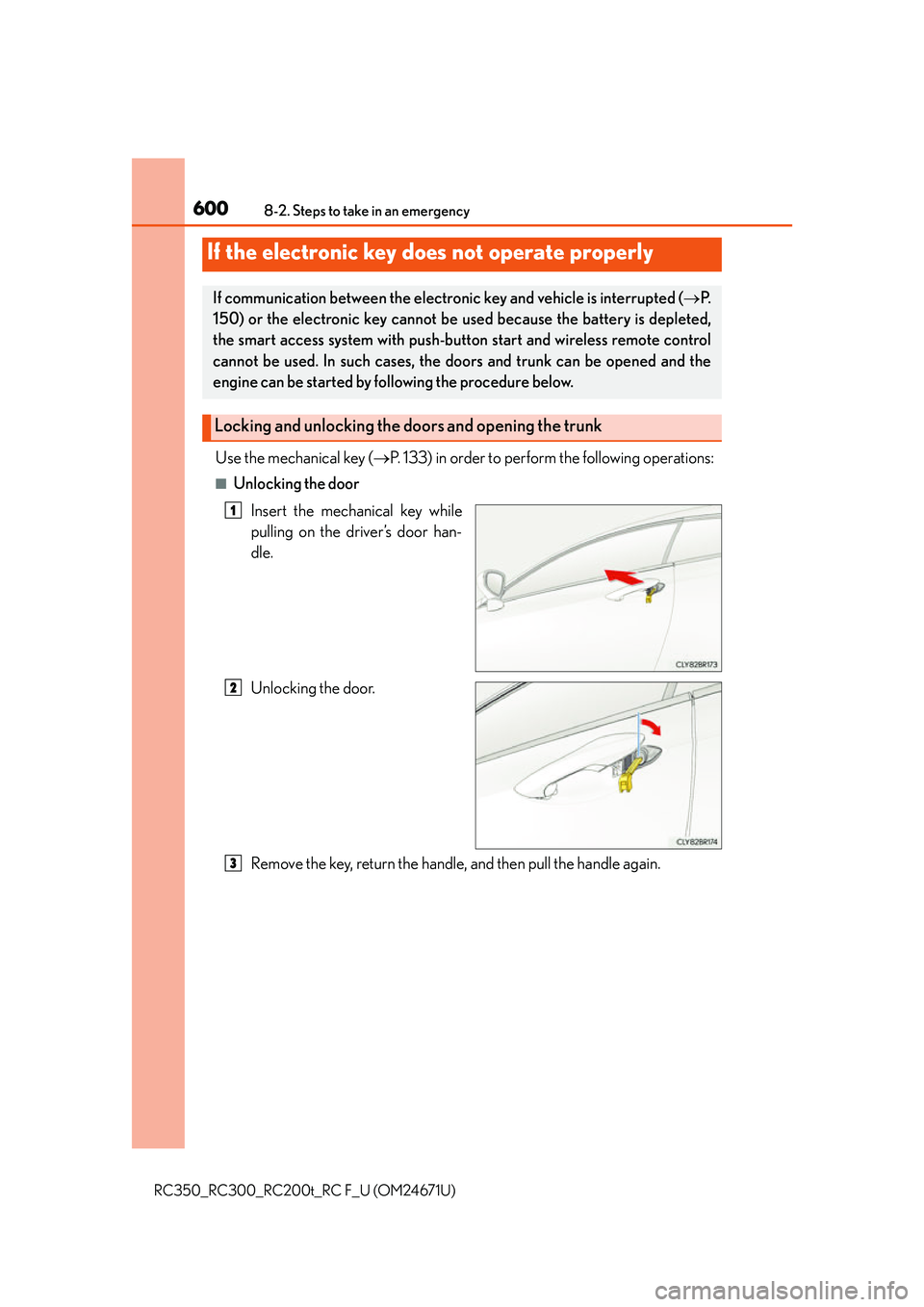 LEXUS RC200T 2016 User Guide 6008-2. Steps to take in an emergency
RC350_RC300_RC200t_RC F_U (OM24671U)
Use the mechanical key (P. 133) in order to perform the following operations:
■Unlocking the door
Insert the mechanical LEXUS RC200T 2016 User Guide 6008-2. Steps to take in an emergency
RC350_RC300_RC200t_RC F_U (OM24671U)
Use the mechanical key (P. 133) in order to perform the following operations:
■Unlocking the door
Insert the mechanical
