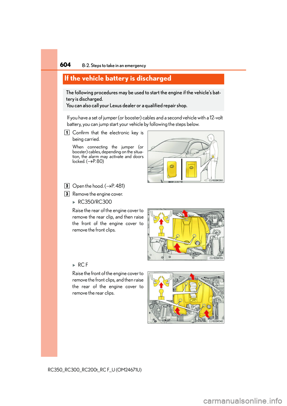 LEXUS RC200T 2016 Workshop Manual 6048-2. Steps to take in an emergency
RC350_RC300_RC200t_RC F_U (OM24671U)
If you have a set of jumper (or booster) cables and a second vehicle with a 12-volt
battery, you can jump start your vehicle LEXUS RC200T 2016 Workshop Manual 6048-2. Steps to take in an emergency
RC350_RC300_RC200t_RC F_U (OM24671U)
If you have a set of jumper (or booster) cables and a second vehicle with a 12-volt
battery, you can jump start your vehicle