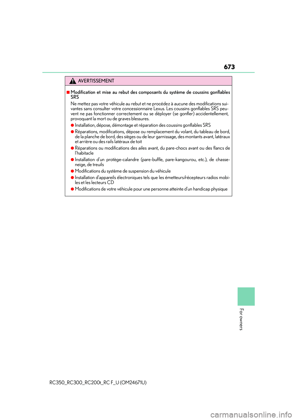 LEXUS RC200T 2016 Owners Manual 673
For owners
RC350_RC300_RC200t_RC F_U (OM24671U)
AVERTISSEMENT
■Modification et mise au rebut des composants du système de coussins gonflables
SRS
Ne mettez pas votre véhicule au rebut et ne p LEXUS RC200T 2016 Owners Manual 673
For owners
RC350_RC300_RC200t_RC F_U (OM24671U)
AVERTISSEMENT
■Modification et mise au rebut des composants du système de coussins gonflables
SRS
Ne mettez pas votre véhicule au rebut et ne p