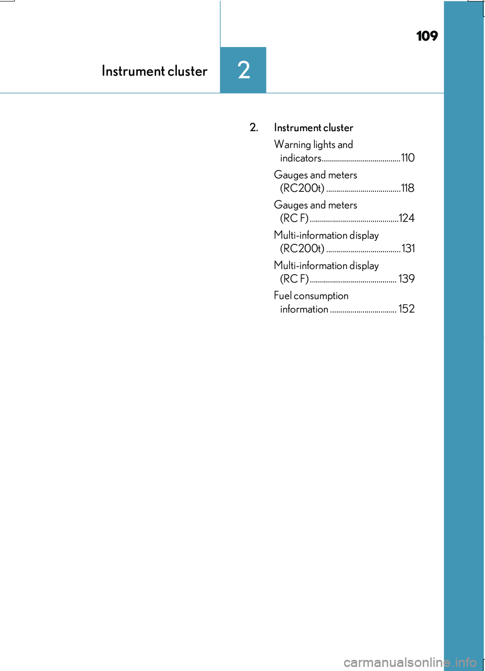 LEXUS RC200T 2017  Owners Manual 109
2Instrument cluster
RC200t_RC F_EE(OM24728E)
2. Instrument cluster 
Warning lights and  
indicators.......................................110 
Gauges and meters  
(RC200t) ........................