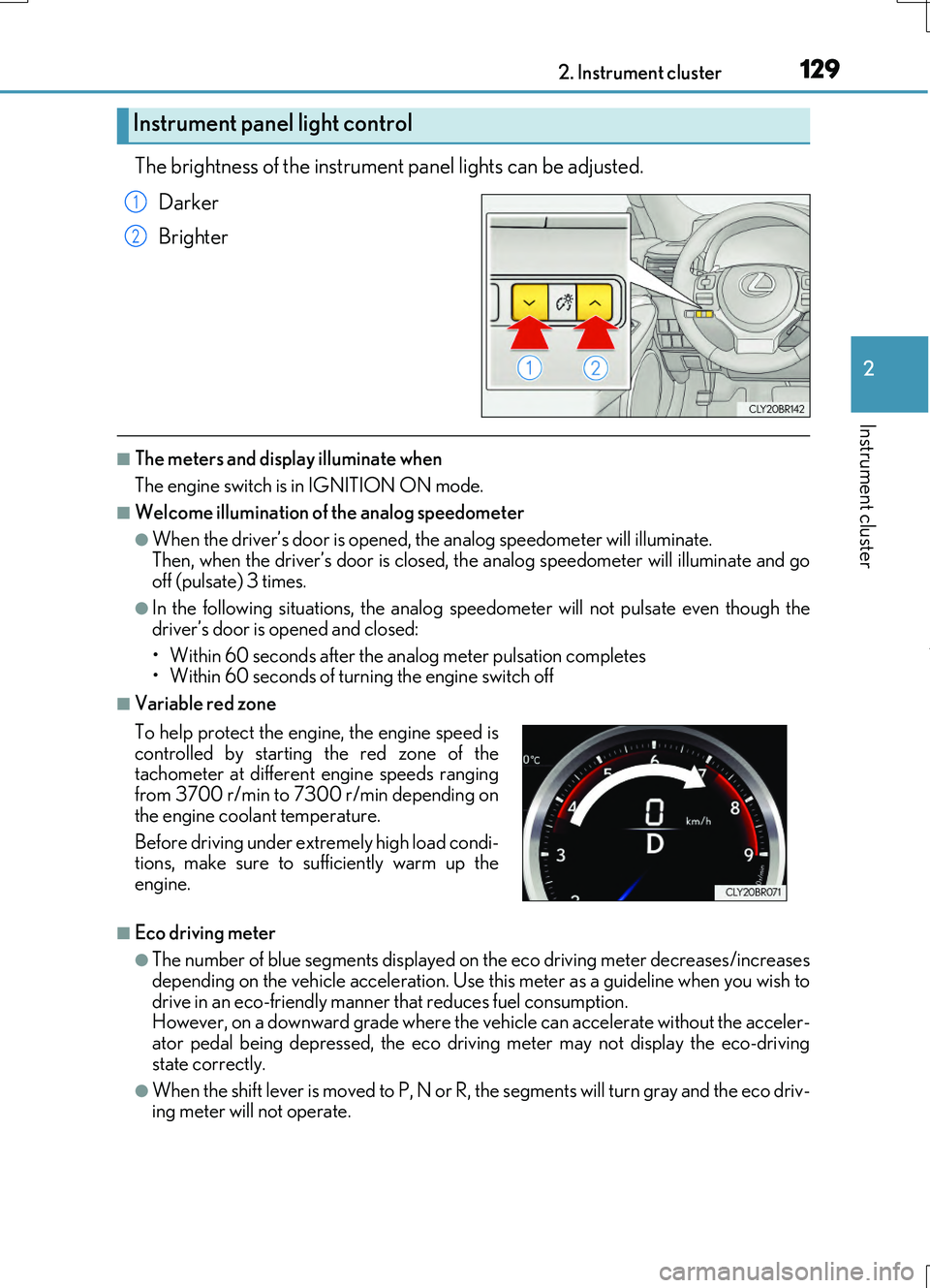 LEXUS RC200T 2017 Owners Manual 1292. Instrument cluster
2
Instrument cluster
RC200t_RC F_EE(OM24728E)
The brightness of the instrument panel lights can be adjusted.
Darker
Brighter
■The meters and display illuminate when
The e LEXUS RC200T 2017 Owners Manual 1292. Instrument cluster
2
Instrument cluster
RC200t_RC F_EE(OM24728E)
The brightness of the instrument panel lights can be adjusted.
Darker
Brighter
■The meters and display illuminate when
The e