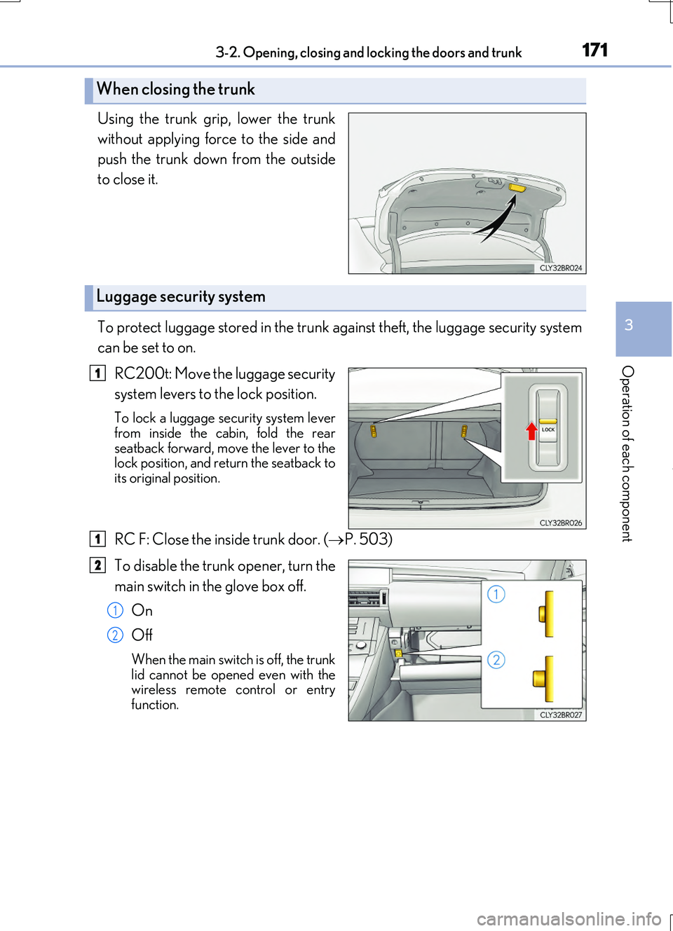 LEXUS RC200T 2017 Owners Manual 1713-2. Opening, closing and locking the doors and trunk
3
Operation of each component
RC200t_RC F_EE(OM24728E)
Using the trunk grip, lower the trunk
without applying force to the side and
push the LEXUS RC200T 2017 Owners Manual 1713-2. Opening, closing and locking the doors and trunk
3
Operation of each component
RC200t_RC F_EE(OM24728E)
Using the trunk grip, lower the trunk
without applying force to the side and
push the