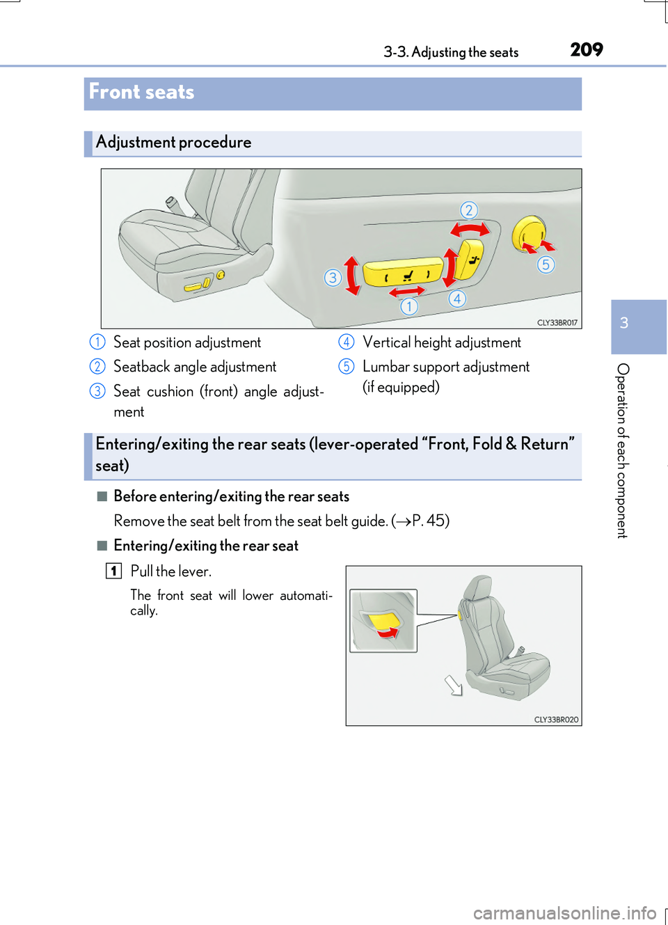 LEXUS RC200T 2017  Owners Manual 209
3
Operation of each component
RC200t_RC F_EE(OM24728E) 
3-3. Adjusting the seats
■Before entering/exiting the rear seats 
Remove the seat belt from the seat belt guide. ( P. 45)
■Entering/e