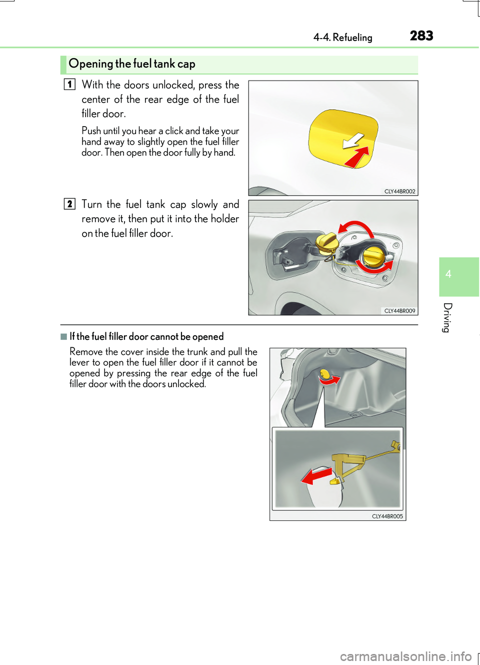 LEXUS RC200T 2017 Owners Manual 2834-4. Refueling
4
Driving
RC200t_RC F_EE(OM24728E)
With the doors unlocked, press the
center of the rear edge of the fuel
filler door.
Push until you hear a click and take your hand away to slight LEXUS RC200T 2017 Owners Manual 2834-4. Refueling
4
Driving
RC200t_RC F_EE(OM24728E)
With the doors unlocked, press the
center of the rear edge of the fuel
filler door.
Push until you hear a click and take your hand away to slight