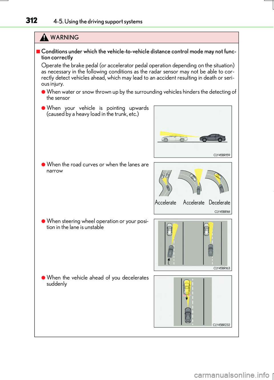 LEXUS RC200T 2017  Owners Manual 3124-5. Using the driving support systems
RC200t_RC F_EE(OM24728E)
WARNING
■Conditions under which the vehicle-to-vehicle distance control mode may not func- tion correctly 
Operate the brake pedal 