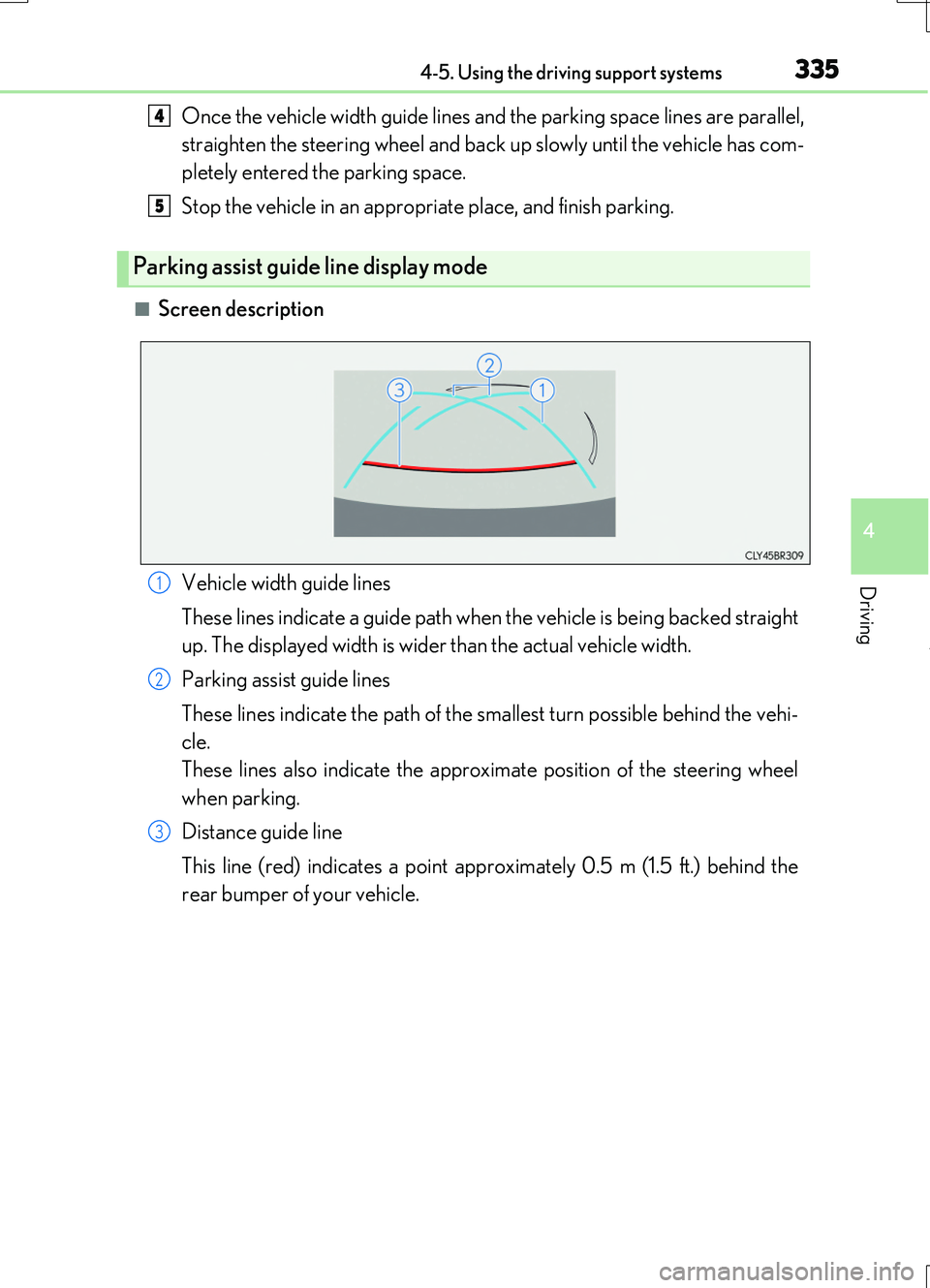 LEXUS RC200T 2017 Owners Manual 3354-5. Using the driving support systems
4
Driving
RC200t_RC F_EE(OM24728E)
Once the vehicle width guide lines and the parking space lines are parallel,
straighten the steering wheel and back up slo LEXUS RC200T 2017 Owners Manual 3354-5. Using the driving support systems
4
Driving
RC200t_RC F_EE(OM24728E)
Once the vehicle width guide lines and the parking space lines are parallel,
straighten the steering wheel and back up slo