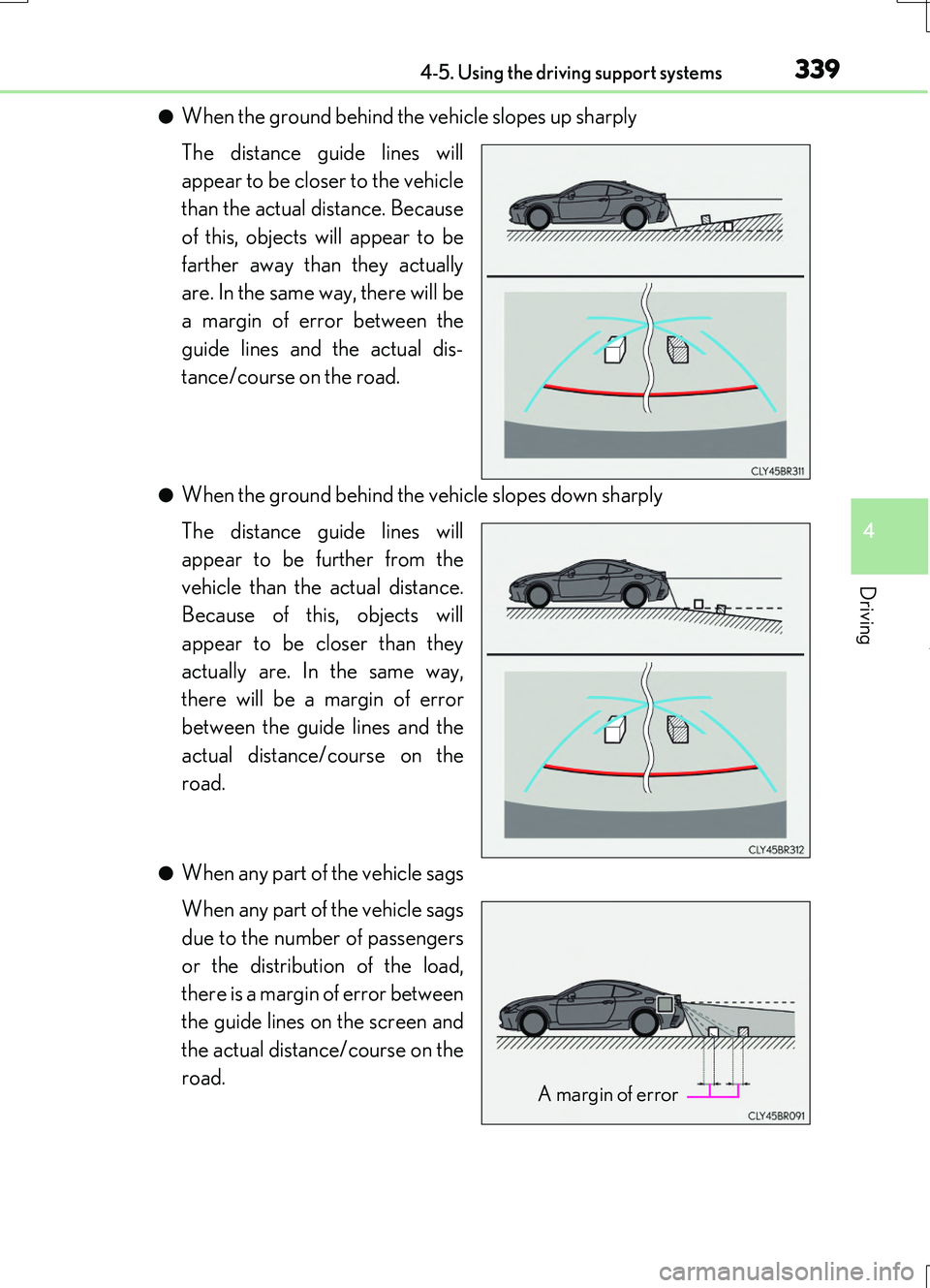 LEXUS RC200T 2017 Owners Manual 3394-5. Using the driving support systems
4
Driving
RC200t_RC F_EE(OM24728E)
●When the ground behind the vehicle slopes up sharply
The distance guide lines will
appear to be closer to the vehicle LEXUS RC200T 2017 Owners Manual 3394-5. Using the driving support systems
4
Driving
RC200t_RC F_EE(OM24728E)
●When the ground behind the vehicle slopes up sharply
The distance guide lines will
appear to be closer to the vehicle
