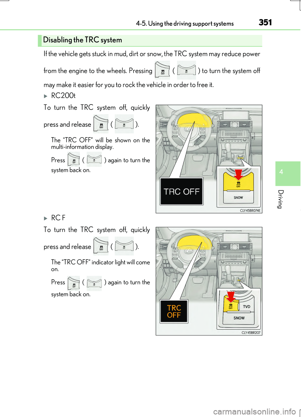 LEXUS RC200T 2017 Owners Manual 3514-5. Using the driving support systems
4
Driving
RC200t_RC F_EE(OM24728E)
If the vehicle gets stuck in mud, dirt or snow, the TRC system may reduce power
from the engine to the wheels. Pressing LEXUS RC200T 2017 Owners Manual 3514-5. Using the driving support systems
4
Driving
RC200t_RC F_EE(OM24728E)
If the vehicle gets stuck in mud, dirt or snow, the TRC system may reduce power
from the engine to the wheels. Pressing