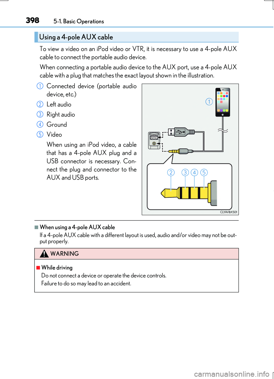 LEXUS RC200T 2017 Owners Manual 3985-1. Basic Operations
RC200t_RC F_EE(OM24728E)
To view a video on an iPod video or VTR, it is necessary to use a 4-pole AUX
cable to connect the portable audio device.
When connecting a portable LEXUS RC200T 2017 Owners Manual 3985-1. Basic Operations
RC200t_RC F_EE(OM24728E)
To view a video on an iPod video or VTR, it is necessary to use a 4-pole AUX
cable to connect the portable audio device.
When connecting a portable