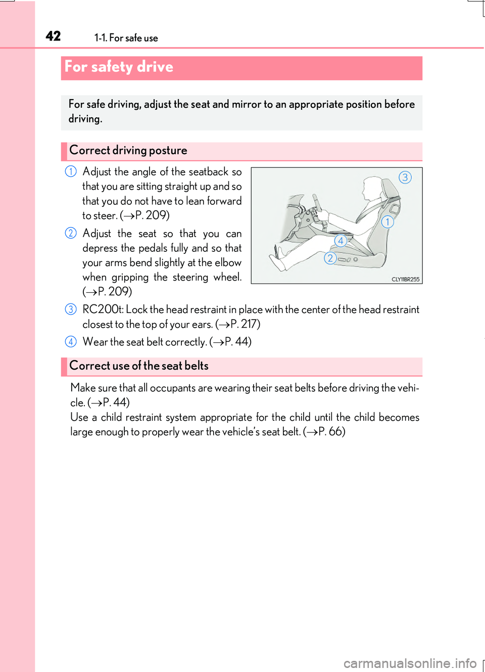 LEXUS RC200T 2017  Owners Manual 421-1. For safe use
RC200t_RC F_EE(OM24728E)
Adjust the angle of the seatback so 
that you are sitting straight up and so
that you do not have to lean forward 
to steer. ( P. 209) 
Adjust the seat 