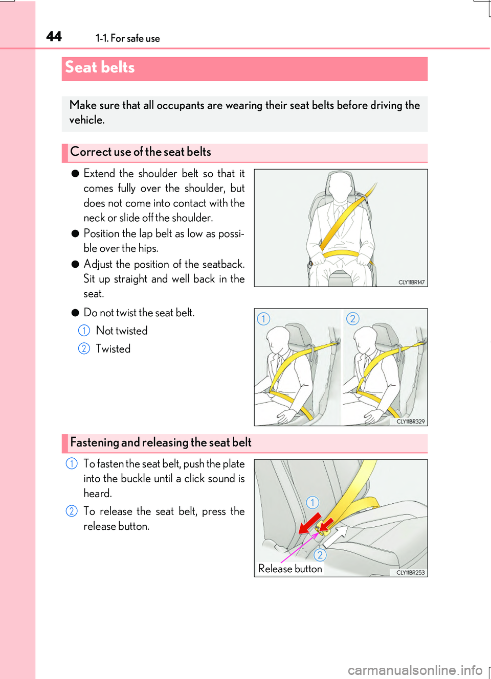 LEXUS RC200T 2017  Owners Manual 441-1. For safe use
RC200t_RC F_EE(OM24728E)
●Extend the shoulder belt so that it 
comes fully over the shoulder, but
does not come into contact with the 
neck or slide off the shoulder.
●Position