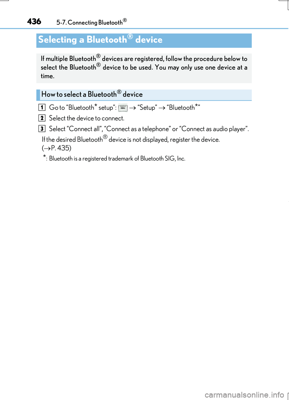 LEXUS RC200T 2017 Owners Manual 4365-7. Connecting Bluetooth®
RC200t_RC F_EE(OM24728E)
Go to “Bluetooth* setup”: “Setup” “Bluetooth*”
Select the device to connect.
Select “Connect all”, “Connect as a LEXUS RC200T 2017 Owners Manual 4365-7. Connecting Bluetooth®
RC200t_RC F_EE(OM24728E)
Go to “Bluetooth* setup”: “Setup” “Bluetooth*”
Select the device to connect.
Select “Connect all”, “Connect as a
