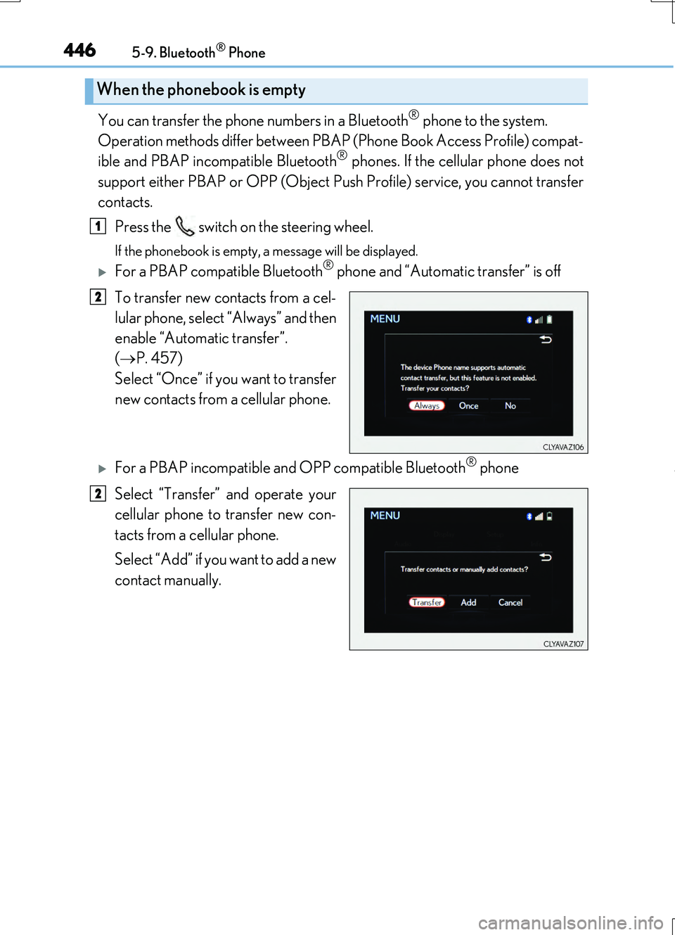 LEXUS RC200T 2017 Owners Manual 4465-9. Bluetooth® Phone
RC200t_RC F_EE(OM24728E)
You can transfer the phone numbers in a Bluetooth® phone to the system.
Operation methods differ between PBAP (Phone Book Access Profile) compat- LEXUS RC200T 2017 Owners Manual 4465-9. Bluetooth® Phone
RC200t_RC F_EE(OM24728E)
You can transfer the phone numbers in a Bluetooth® phone to the system.
Operation methods differ between PBAP (Phone Book Access Profile) compat-
