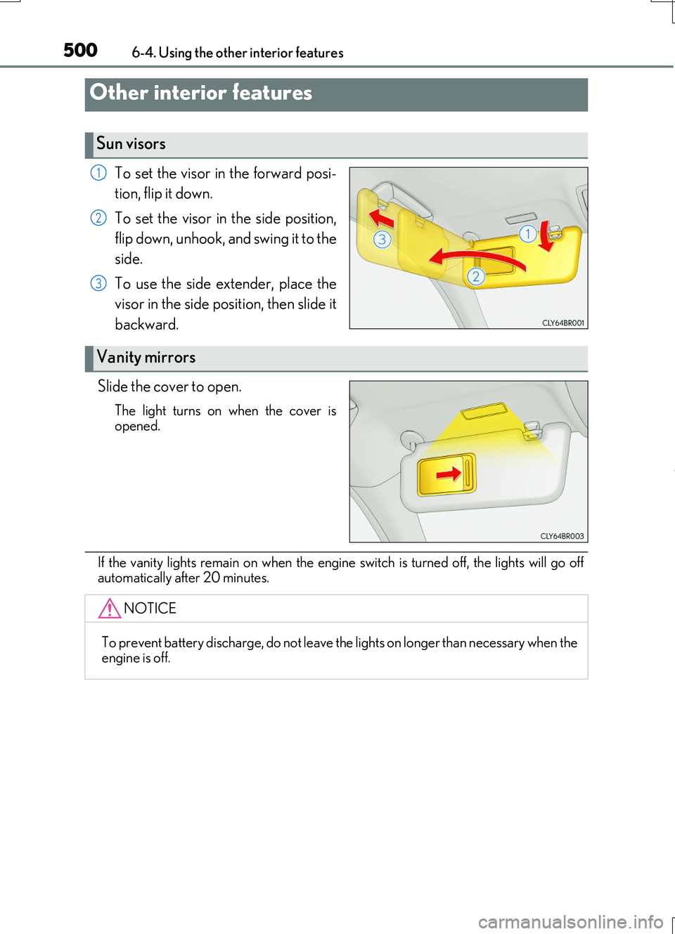 LEXUS RC200T 2017  Owners Manual 500
RC200t_RC F_EE(OM24728E) 
6-4. Using the other interior features
To set the visor in the forward posi- 
tion, flip it down. 
To set the visor in the side position, 
flip down, unhook, and swing it