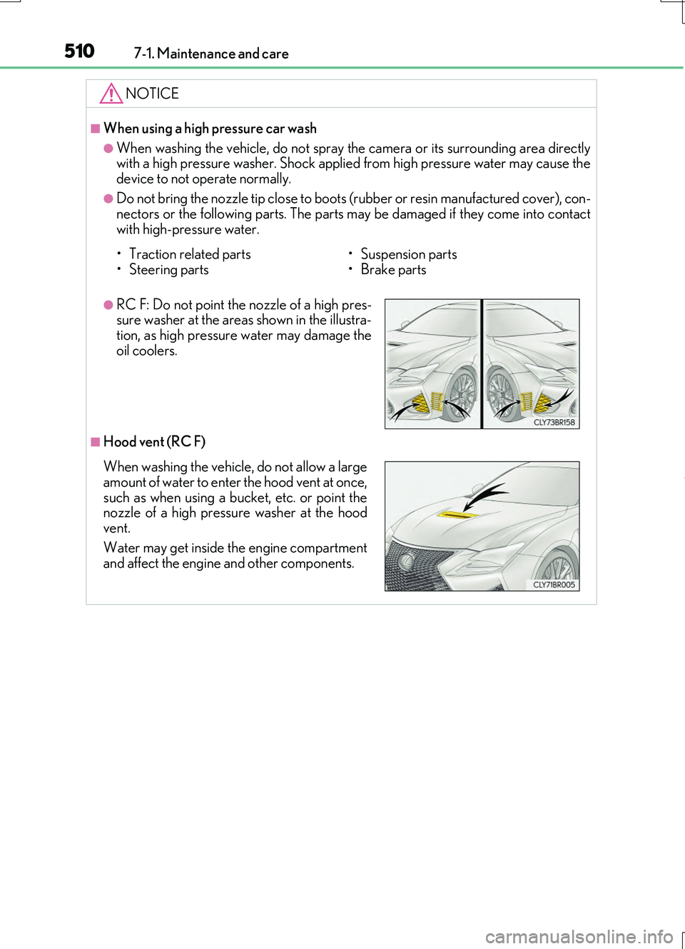 LEXUS RC200T 2017 Owners Manual 5107-1. Maintenance and care
RC200t_RC F_EE(OM24728E)
NOTICE
■When using a high pressure car wash
●When washing the vehicle, do not spray the camera or its surrounding area directly with a high pr LEXUS RC200T 2017 Owners Manual 5107-1. Maintenance and care
RC200t_RC F_EE(OM24728E)
NOTICE
■When using a high pressure car wash
●When washing the vehicle, do not spray the camera or its surrounding area directly with a high pr
