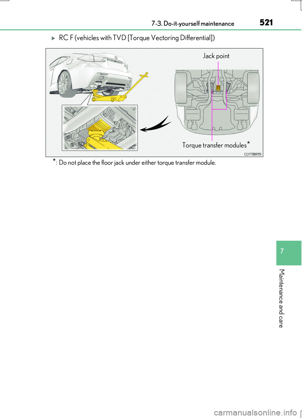 LEXUS RC200T 2017  Owners Manual 5217-3. Do-it-yourself maintenance
7
Maintenance and care
RC200t_RC F_EE(OM24728E)
RC F (vehicles with TVD [Torque Vectoring Differential])
*: Do not place the floor jack under either torque transf