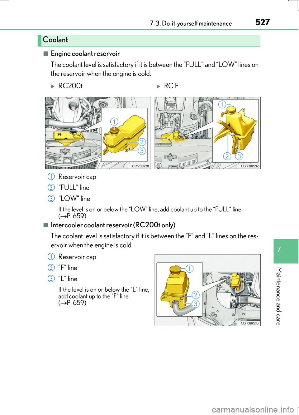 LEXUS RC200T 2017 Owners Manual 5277-3. Do-it-yourself maintenance
7
Maintenance and care
RC200t_RC F_EE(OM24728E)
■Engine coolant reservoir
The coolant level is satisfactory if it is between the “FULL” and “LOW” lines on LEXUS RC200T 2017 Owners Manual 5277-3. Do-it-yourself maintenance
7
Maintenance and care
RC200t_RC F_EE(OM24728E)
■Engine coolant reservoir
The coolant level is satisfactory if it is between the “FULL” and “LOW” lines on