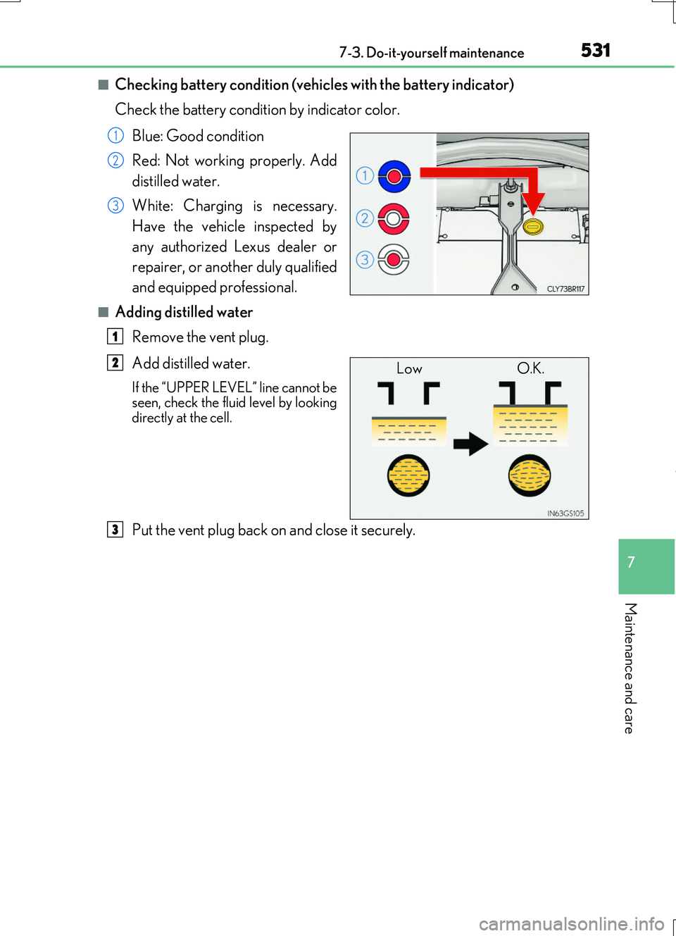 LEXUS RC200T 2017  Owners Manual 5317-3. Do-it-yourself maintenance
7
Maintenance and care
RC200t_RC F_EE(OM24728E)
■Checking battery condition (vehicles with the battery indicator) 
Check the battery condition by indicator color. 
