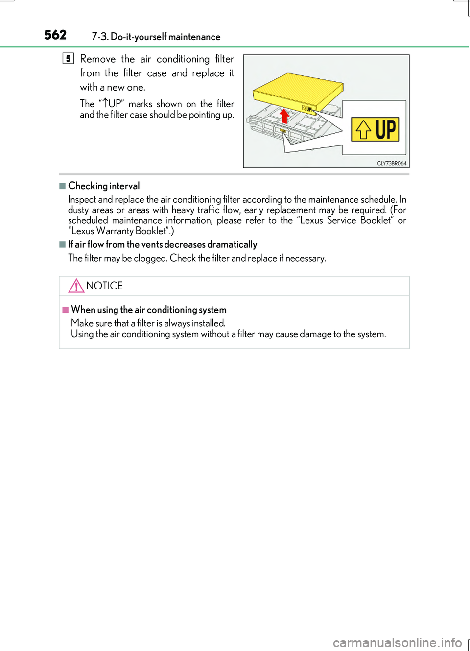 LEXUS RC200T 2017  Owners Manual 5627-3. Do-it-yourself maintenance
RC200t_RC F_EE(OM24728E)
Remove the air conditioning filter 
from the filter case and replace it 
with a new one.
The “ UP” marks shown on the filter 
and the