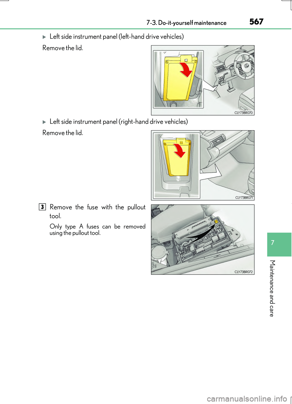 LEXUS RC200T 2017  Owners Manual 5677-3. Do-it-yourself maintenance
7
Maintenance and care
RC200t_RC F_EE(OM24728E)
Left side instrument panel (left-hand drive vehicles) 
Remove the lid.
Left side instrument panel (right-hand d