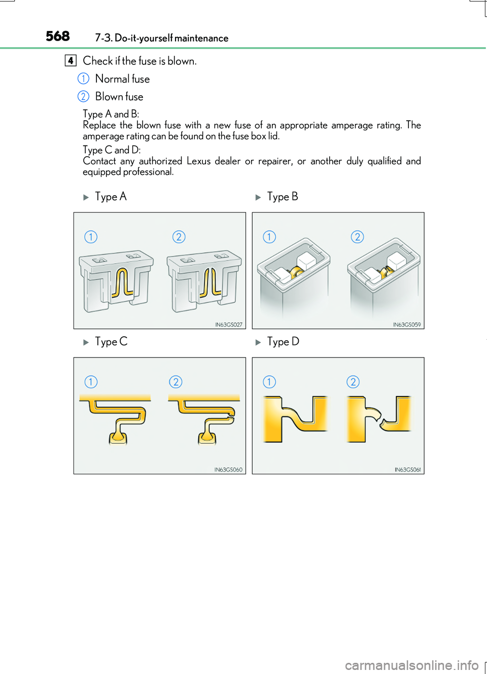 LEXUS RC200T 2017 Owners Manual 5687-3. Do-it-yourself maintenance
RC200t_RC F_EE(OM24728E)
Check if the fuse is blown.
Normal fuse
Blown fuse
Type A and B:
Replace the blown fuse with a new fuse of an appropriate amperage rating LEXUS RC200T 2017 Owners Manual 5687-3. Do-it-yourself maintenance
RC200t_RC F_EE(OM24728E)
Check if the fuse is blown.
Normal fuse
Blown fuse
Type A and B:
Replace the blown fuse with a new fuse of an appropriate amperage rating