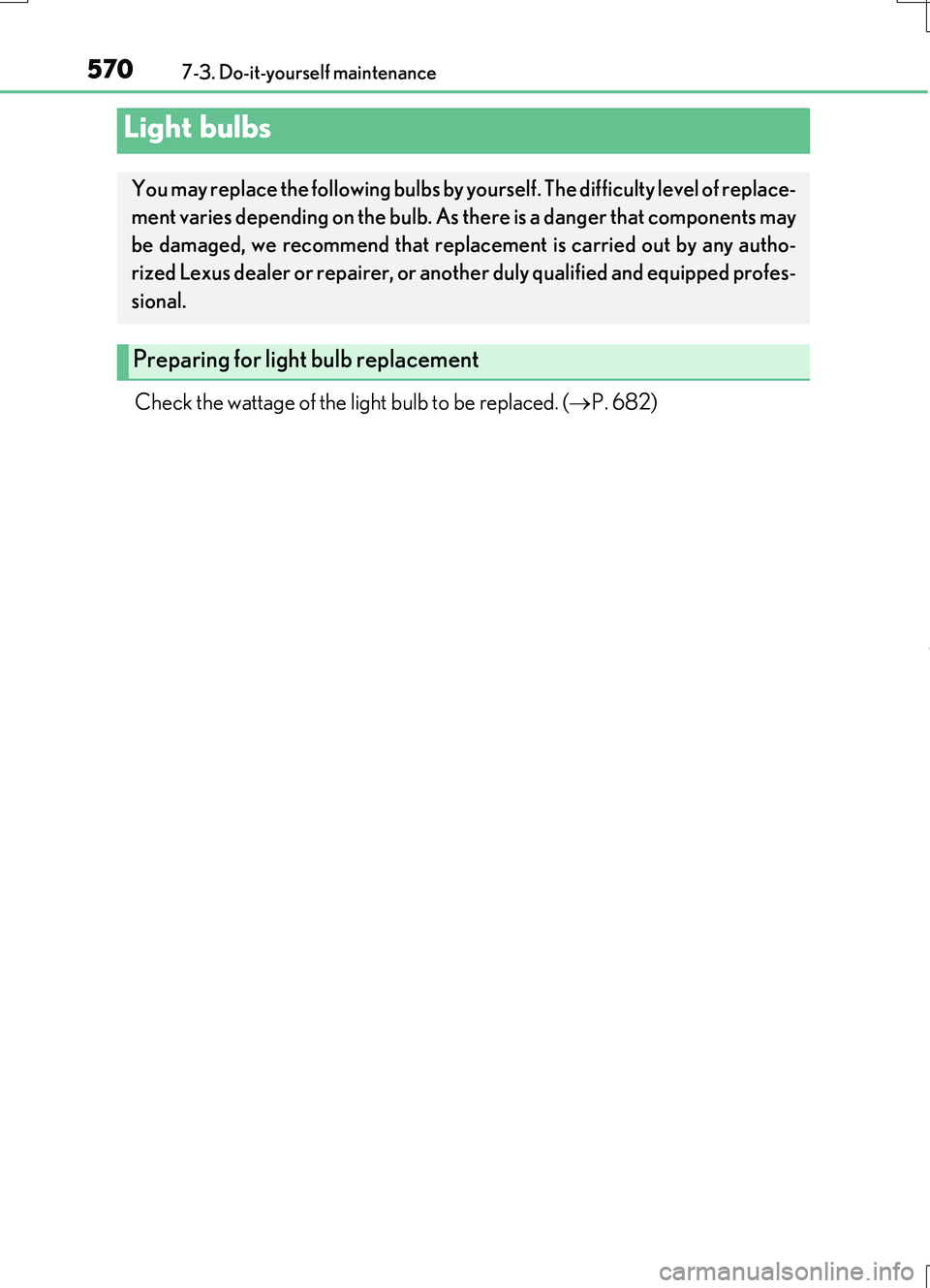 LEXUS RC200T 2017  Owners Manual 5707-3. Do-it-yourself maintenance
RC200t_RC F_EE(OM24728E)
Check the wattage of the light bulb to be replaced. (P. 682)
Light bulbs
You may replace the following bulbs by yourself. The difficulty 