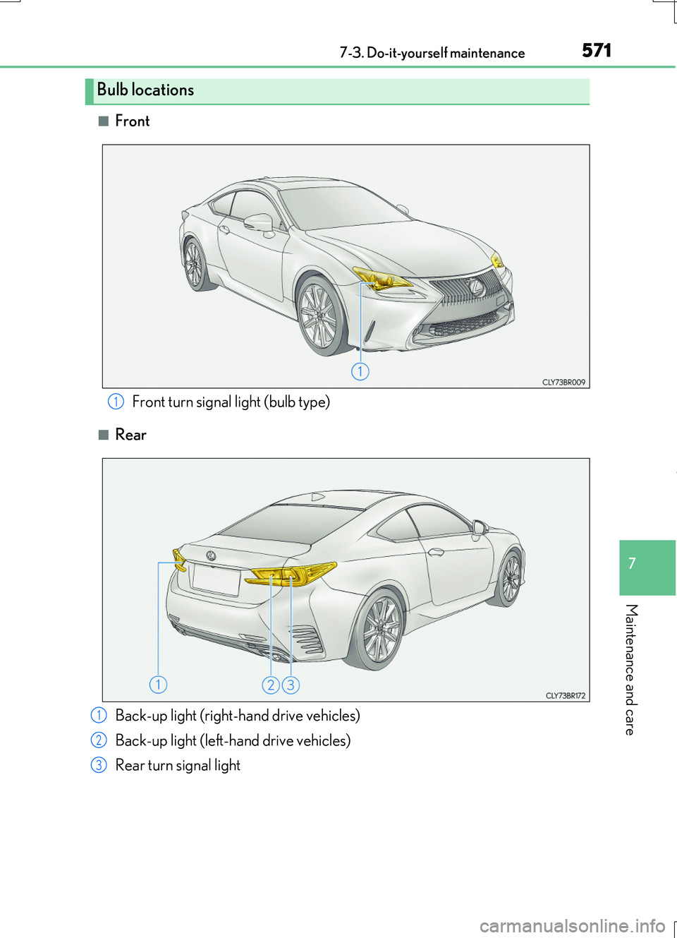 LEXUS RC200T 2017  Owners Manual 5717-3. Do-it-yourself maintenance
7
Maintenance and care
RC200t_RC F_EE(OM24728E)
■Front
■Rear
Bulb locations
Front turn signal light (bulb type)1
Back-up light (right-hand drive vehicles) 
Back-