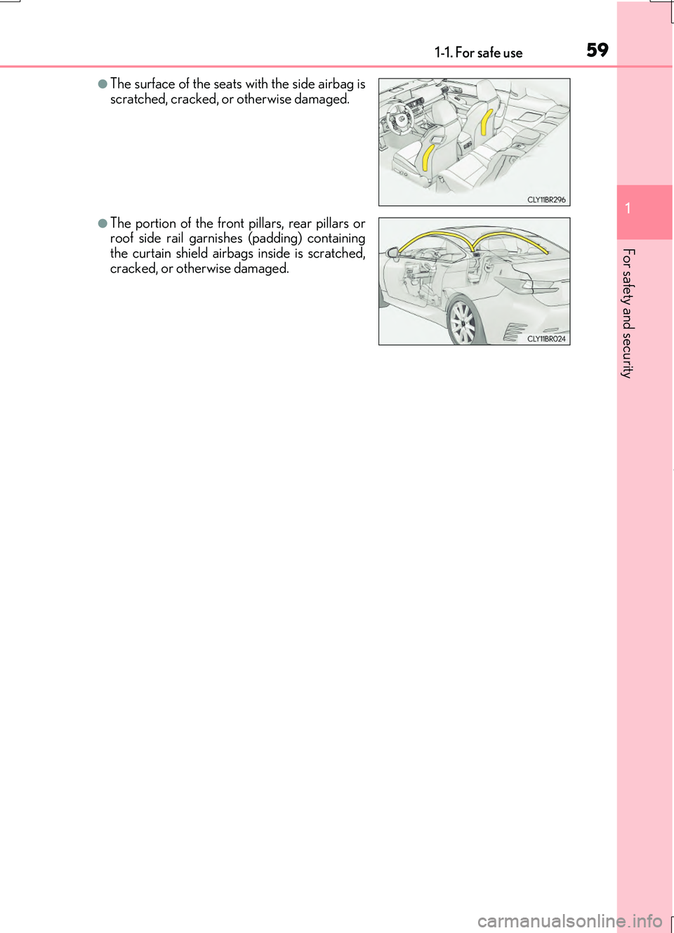LEXUS RC200T 2017 Workshop Manual 591-1. For safe use
1
For safety and security
RC200t_RC F_EE(OM24728E)
●The surface of the seats with the side airbag is scratched, cracked, or otherwise damaged.
●The portion of the front pillars LEXUS RC200T 2017 Workshop Manual 591-1. For safe use
1
For safety and security
RC200t_RC F_EE(OM24728E)
●The surface of the seats with the side airbag is scratched, cracked, or otherwise damaged.
●The portion of the front pillars
