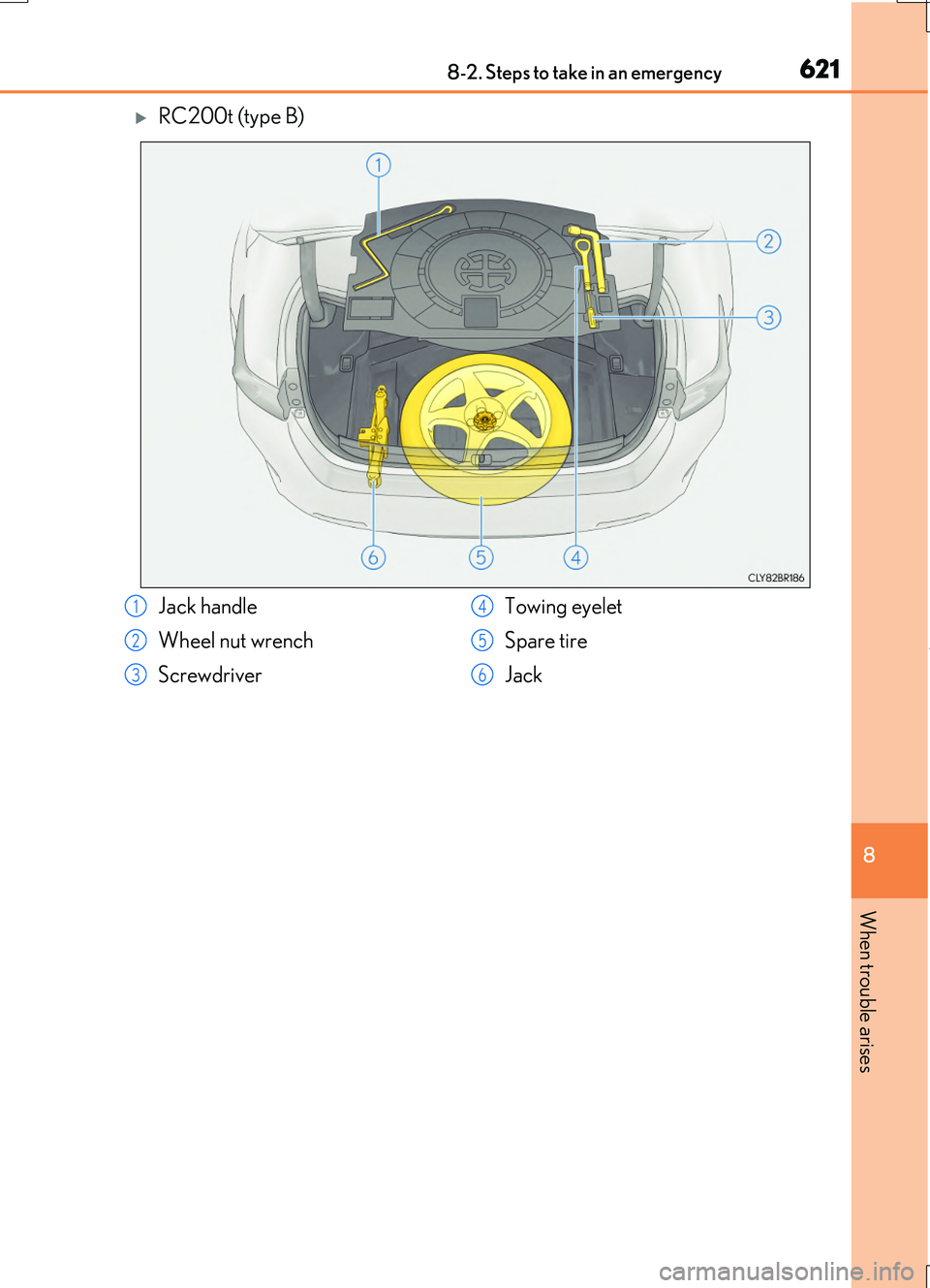 LEXUS RC200T 2017  Owners Manual 6218-2. Steps to take in an emergency
8
When trouble arises
RC200t_RC F_EE(OM24728E)
RC200t (type B)
Jack handle 
Wheel nut wrench 
Screwdriver 
Towing eyelet 
Spare tire 
Jack
1
2
3
4
5
6 