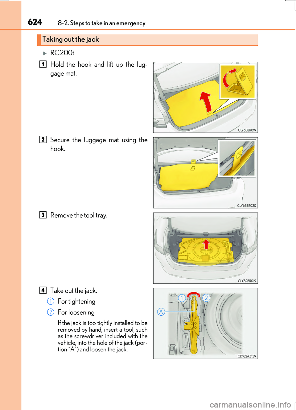 LEXUS RC200T 2017  Owners Manual 6248-2. Steps to take in an emergency
RC200t_RC F_EE(OM24728E)
RC200t 
Hold the hook and lift up the lug- 
gage mat. 
Secure the luggage mat using the 
hook. 
Remove the tool tray. 
Take out the ja