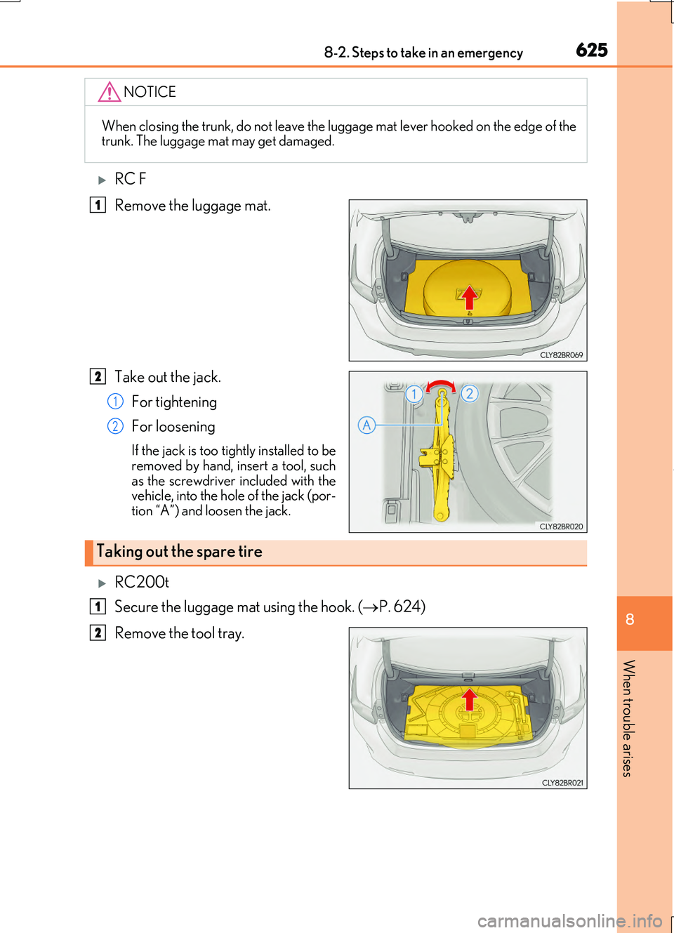 LEXUS RC200T 2017  Owners Manual 6258-2. Steps to take in an emergency
8
When trouble arises
RC200t_RC F_EE(OM24728E)
RC F 
Remove the luggage mat. 
Take out the jack. 
For tightening 
For loosening
If the jack is too tightly inst