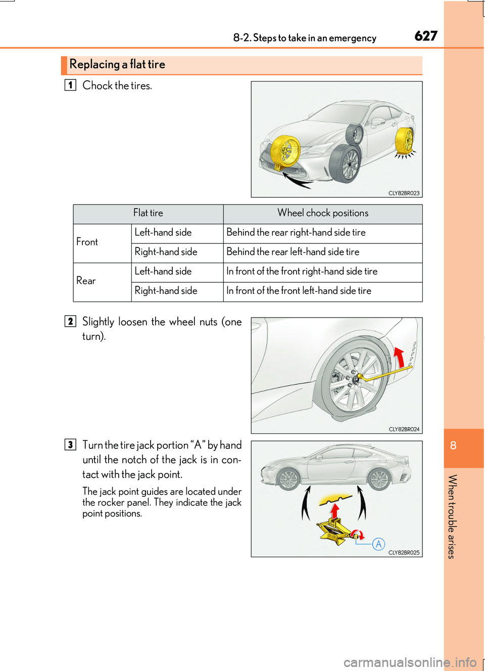 LEXUS RC200T 2017  Owners Manual 6278-2. Steps to take in an emergency
8
When trouble arises
RC200t_RC F_EE(OM24728E)
Chock the tires. 
Slightly loosen the wheel nuts (one 
turn). 
Turn the tire jack portion “A” by hand 
until th