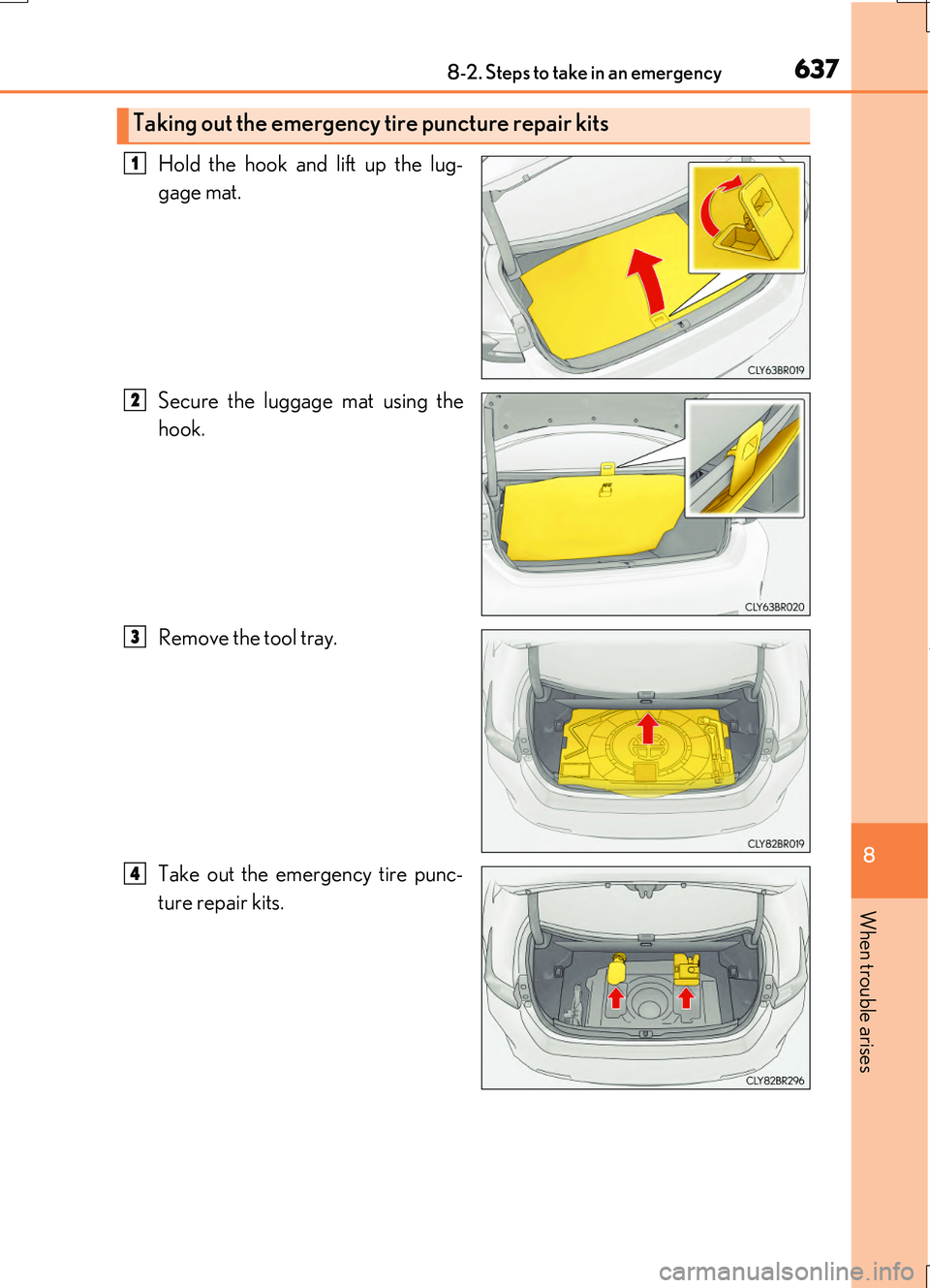 LEXUS RC200T 2017  Owners Manual 6378-2. Steps to take in an emergency
8
When trouble arises
RC200t_RC F_EE(OM24728E)
Hold the hook and lift up the lug- 
gage mat. 
Secure the luggage mat using the 
hook. 
Remove the tool tray. 
Take