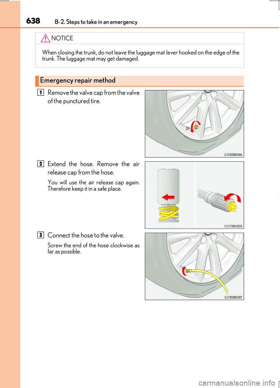 LEXUS RC200T 2017  Owners Manual 6388-2. Steps to take in an emergency
RC200t_RC F_EE(OM24728E)
Remove the valve cap from the valve 
of the punctured tire. 
Extend the hose. Remove the air 
release cap from the hose.
You will use the