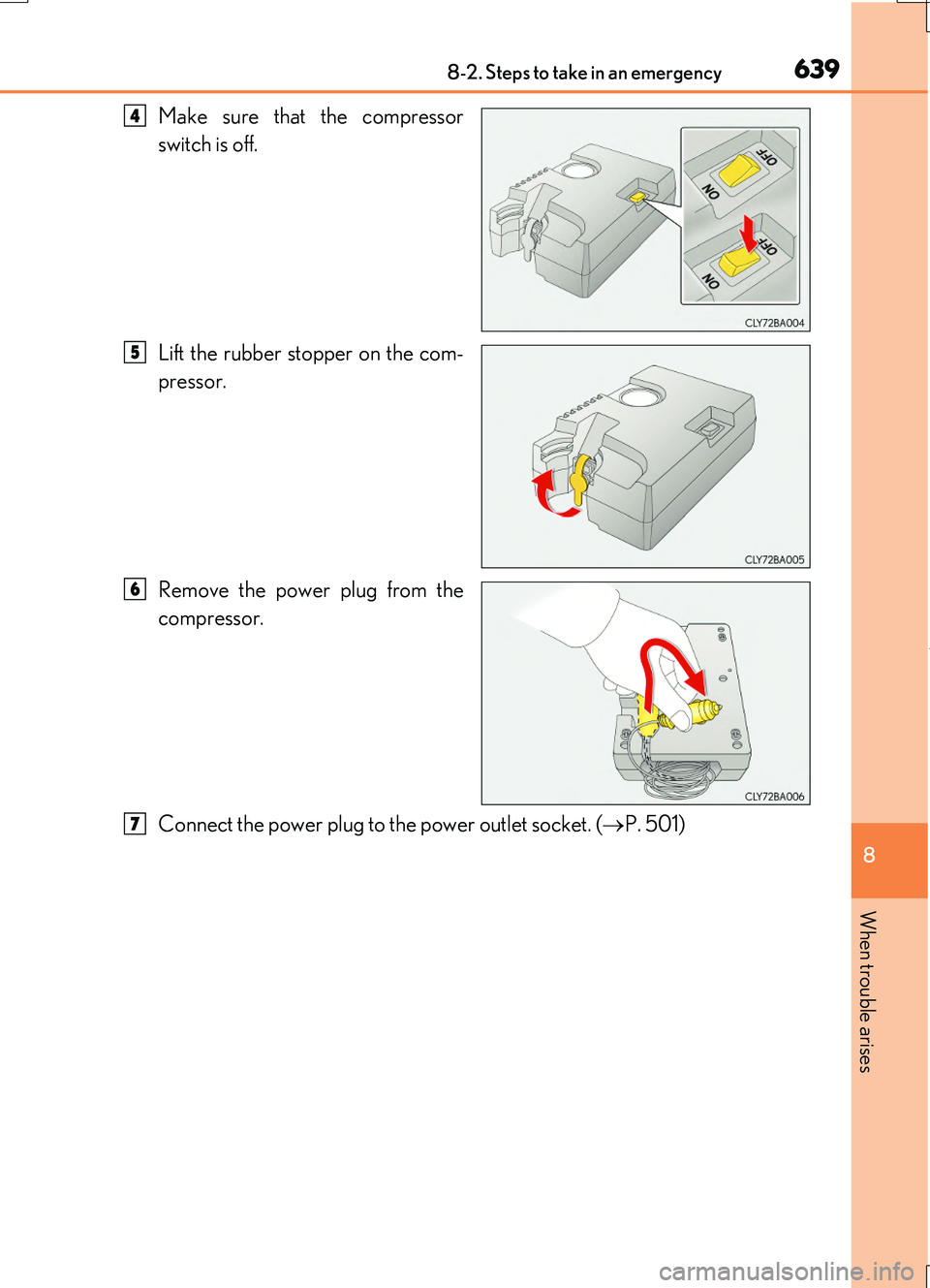 LEXUS RC200T 2017  Owners Manual 6398-2. Steps to take in an emergency
8
When trouble arises
RC200t_RC F_EE(OM24728E)
Make sure that the compressor 
switch is off. 
Lift the rubber stopper on the com- 
pressor. 
Remove the power plug