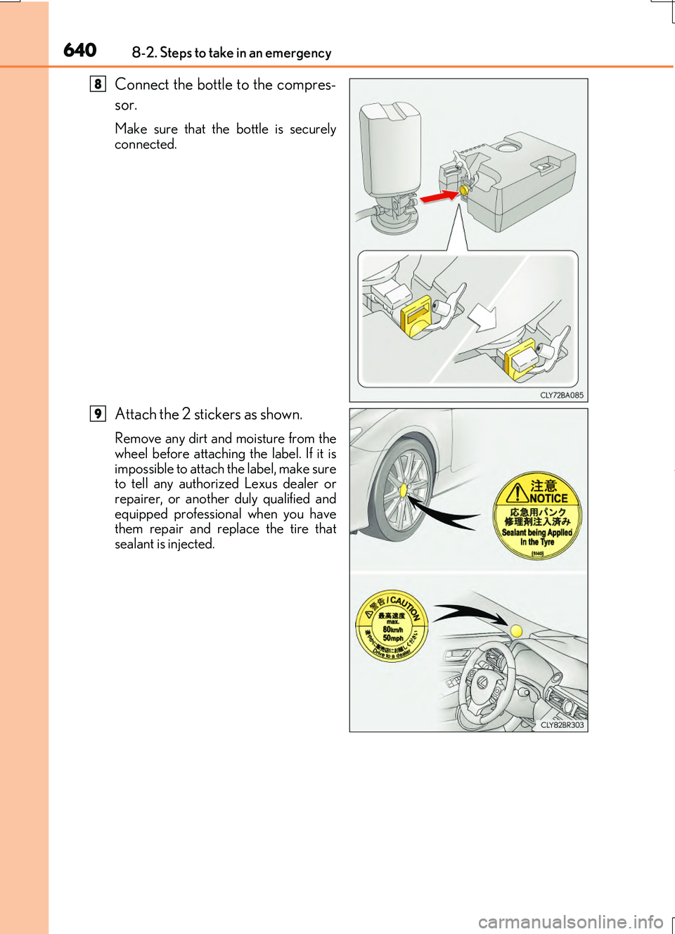LEXUS RC200T 2017  Owners Manual 6408-2. Steps to take in an emergency
RC200t_RC F_EE(OM24728E)
Connect the bottle to the compres- 
sor.
Make sure that the bottle is securely connected.
Attach the 2 stickers as shown.
Remove any dirt
