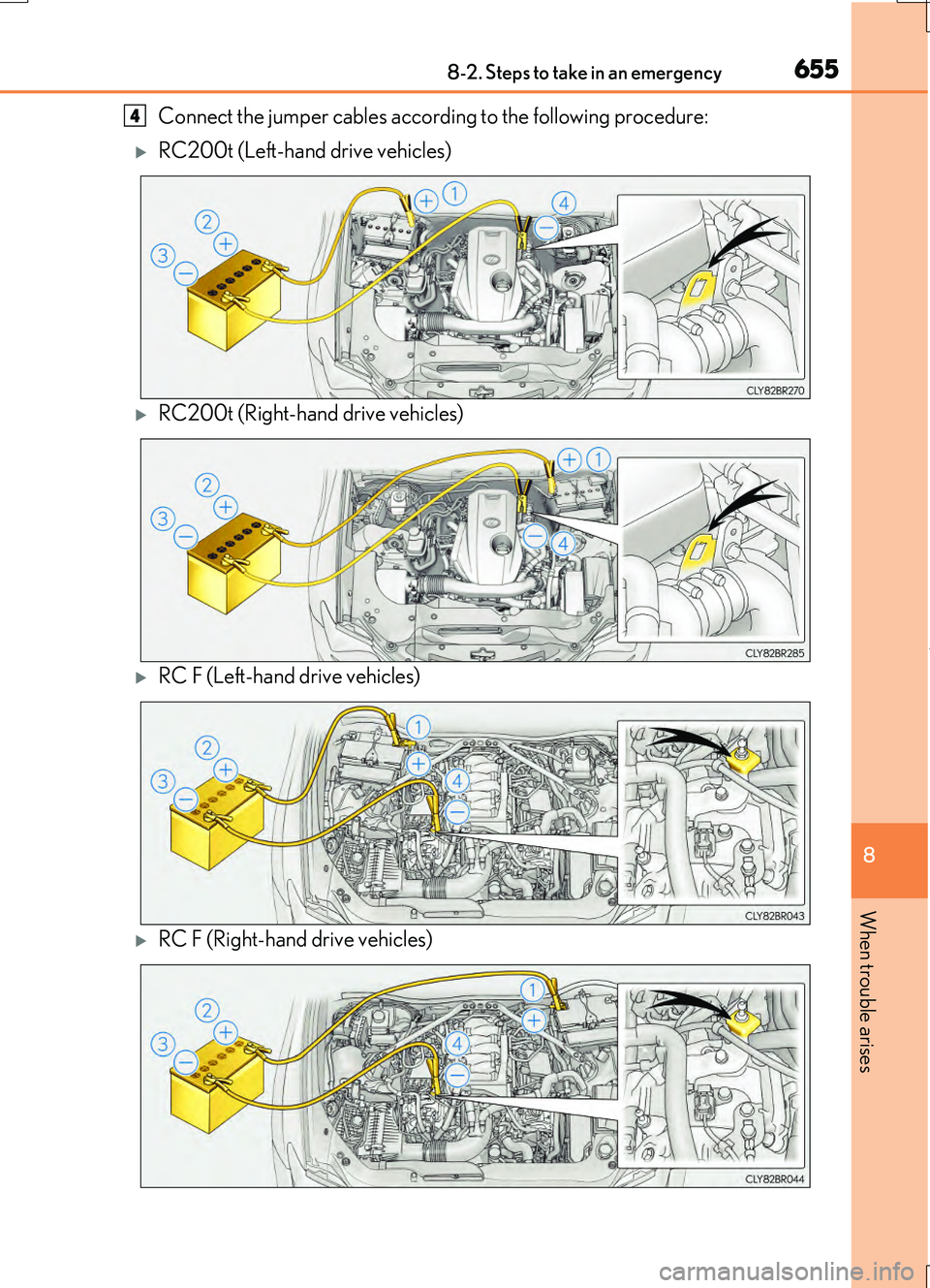 LEXUS RC200T 2017  Owners Manual 6558-2. Steps to take in an emergency
8
When trouble arises
RC200t_RC F_EE(OM24728E)
Connect the jumper cables according to the following procedure:
RC200t (Left-hand drive vehicles)
RC200t (Rig