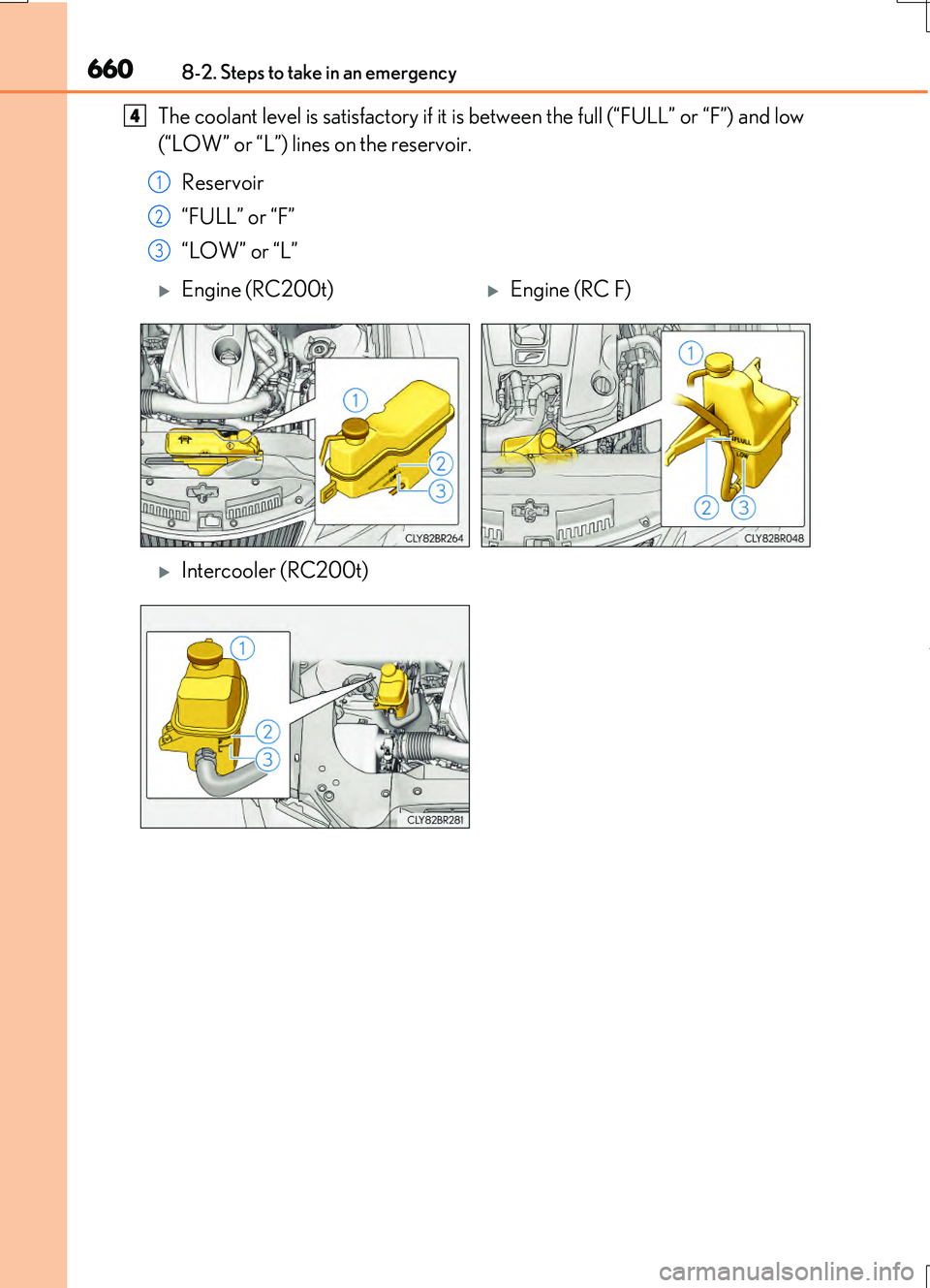 LEXUS RC200T 2017 Owners Manual 6608-2. Steps to take in an emergency
RC200t_RC F_EE(OM24728E)
The coolant level is satisfactory if it is between the full (“FULL” or “F”) and low
(“LOW” or “L”) lines on the reservoi LEXUS RC200T 2017 Owners Manual 6608-2. Steps to take in an emergency
RC200t_RC F_EE(OM24728E)
The coolant level is satisfactory if it is between the full (“FULL” or “F”) and low
(“LOW” or “L”) lines on the reservoi