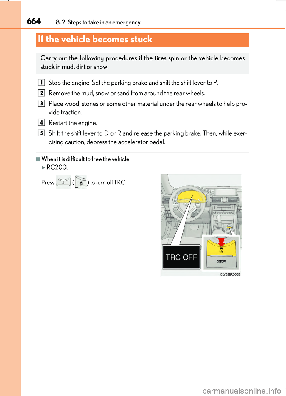 LEXUS RC200T 2017 Owners Manual 6648-2. Steps to take in an emergency
RC200t_RC F_EE(OM24728E)
Stop the engine. Set the parking brake and shift the shift lever to P.
Remove the mud, snow or sand from around the rear wheels.
Place LEXUS RC200T 2017 Owners Manual 6648-2. Steps to take in an emergency
RC200t_RC F_EE(OM24728E)
Stop the engine. Set the parking brake and shift the shift lever to P.
Remove the mud, snow or sand from around the rear wheels.
Place