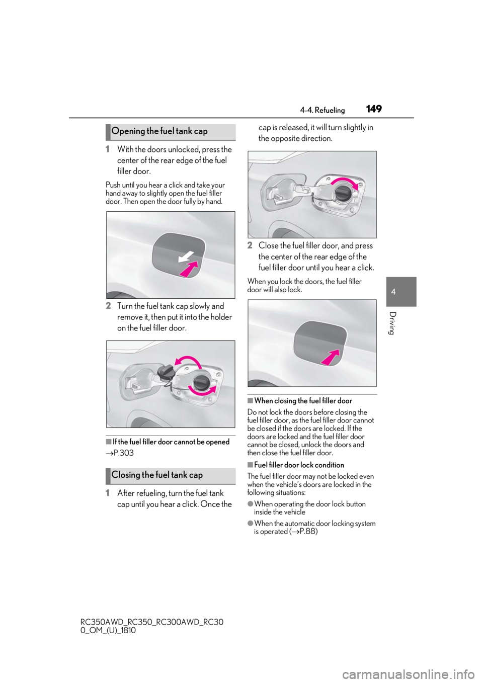 LEXUS RC300 2019  Owners Manual 1494-4. Refueling
RC350AWD_RC350_RC300AWD_RC30
0_OM_(U)_1810
4
Driving
1 With the doors unlocked, press the 
center of the rear edge of the fuel 
filler door.
Push until you hear a click and take your