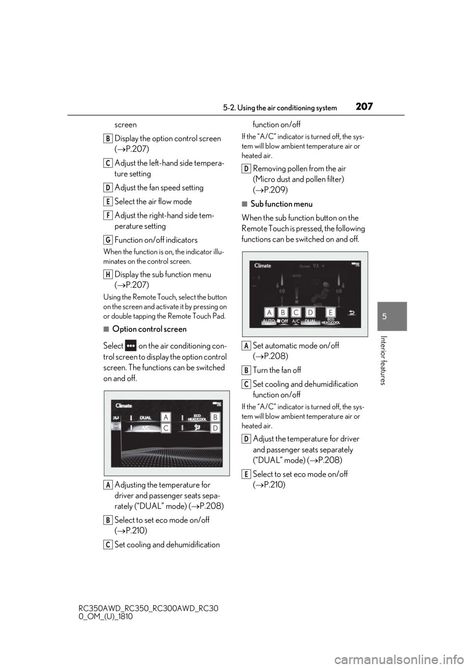 LEXUS RC300 2019 Owners Manual 2075-2. Using the air conditioning system
RC350AWD_RC350_RC300AWD_RC30
0_OM_(U)_1810
5
Interior features
screen
Display the option control screen
( P.207)
Adjust the left-hand side tempera-
ture s LEXUS RC300 2019 Owners Manual 2075-2. Using the air conditioning system
RC350AWD_RC350_RC300AWD_RC30
0_OM_(U)_1810
5
Interior features
screen
Display the option control screen
( P.207)
Adjust the left-hand side tempera-
ture s