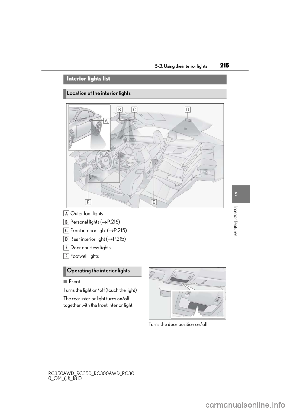 LEXUS RC300 2019 Owners Manual 2155-3. Using the interior lights
RC350AWD_RC350_RC300AWD_RC30
0_OM_(U)_1810
5
Interior features
5-3.Using the interior lights
Outer foot lights
Personal lights ( P.216)
Front interi or light (P LEXUS RC300 2019 Owners Manual 2155-3. Using the interior lights
RC350AWD_RC350_RC300AWD_RC30
0_OM_(U)_1810
5
Interior features
5-3.Using the interior lights
Outer foot lights
Personal lights ( P.216)
Front interi or light (P