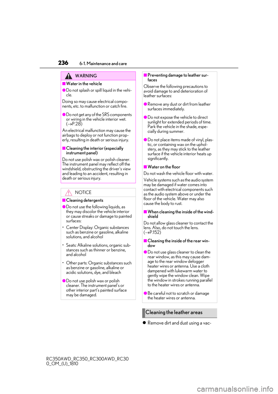 LEXUS RC300 2019  Owners Manual 2366-1. Maintenance and care
RC350AWD_RC350_RC300AWD_RC30
0_OM_(U)_1810
Remove dirt and dust using a vac-
WARNING
■Water in the vehicle
●Do not splash or spill liquid in the vehi-
cle.
Doing so