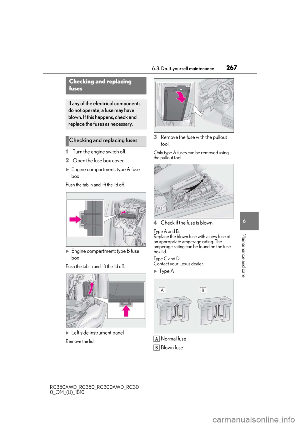 LEXUS RC300 2019  Owners Manual 2676-3. Do-it-yourself maintenance
RC350AWD_RC350_RC300AWD_RC30
0_OM_(U)_1810
6
Maintenance and care
1 Turn the engine switch off.
2 Open the fuse box cover.
Engine compartment: type A fuse 
box
Pu