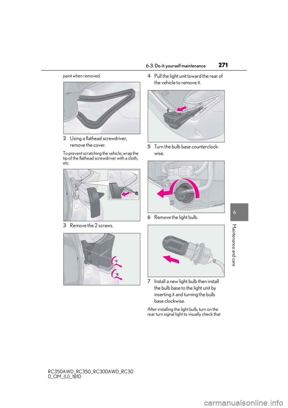 LEXUS RC300 2019  Owners Manual 2716-3. Do-it-yourself maintenance
RC350AWD_RC350_RC300AWD_RC30
0_OM_(U)_1810
6
Maintenance and care
paint when removed.
2 Using a flathead screwdriver, 
remove the cover.
To prevent scratching the ve