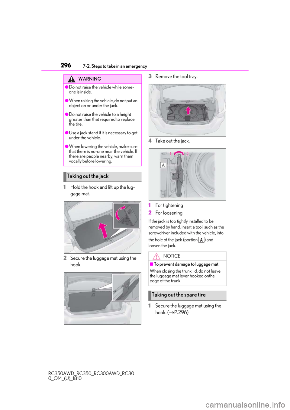 LEXUS RC300 2019  Owners Manual 2967-2. Steps to take in an emergency
RC350AWD_RC350_RC300AWD_RC30
0_OM_(U)_1810
1Hold the hook and lift up the lug-
gage mat.
2
Secure the luggage mat using the 
hook. 3
Remove the tool tray.
4
Take 