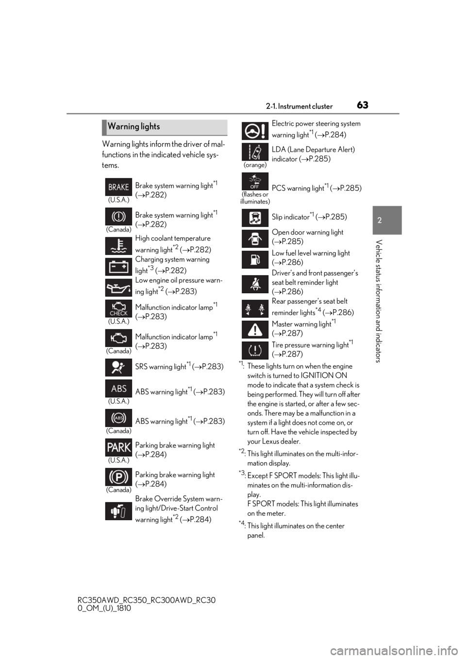 LEXUS RC300 2019  Owners Manual 632-1. Instrument cluster
RC350AWD_RC350_RC300AWD_RC30
0_OM_(U)_1810
2
Vehicle status information and indicators
Warning lights inform the driver of mal-
functions in the indicated vehicle sys-
tems.
