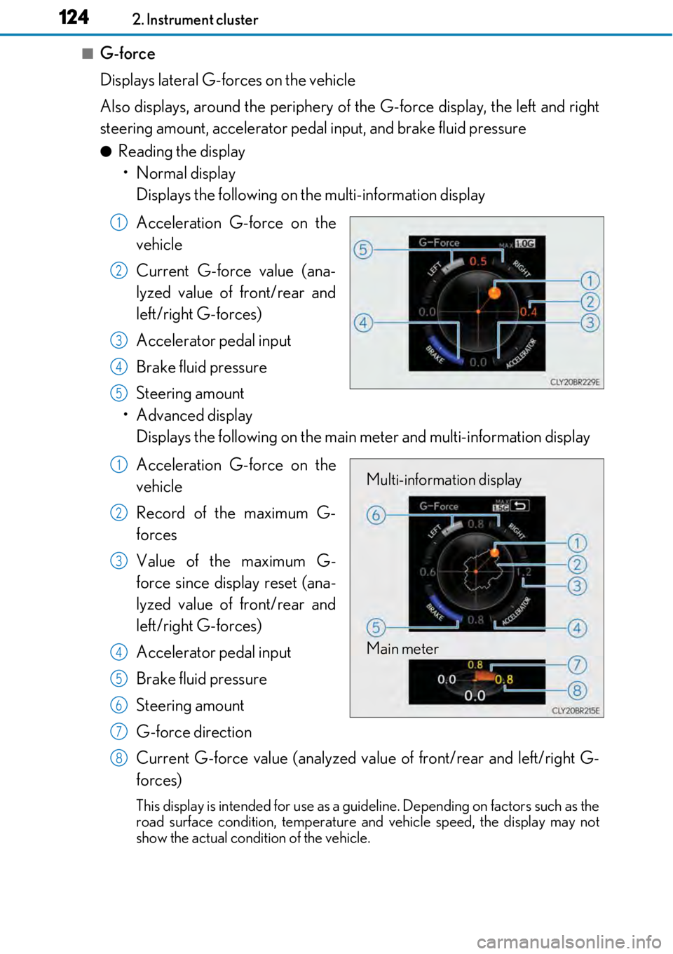 LEXUS RC300 2017  Owners Manual 1242. Instrument cluster
■G-force
Displays lateral G-forces on the vehicle 
Also displays, around the periphery of the G-force display, the left and right
steering amount, accelerator pedal input, a