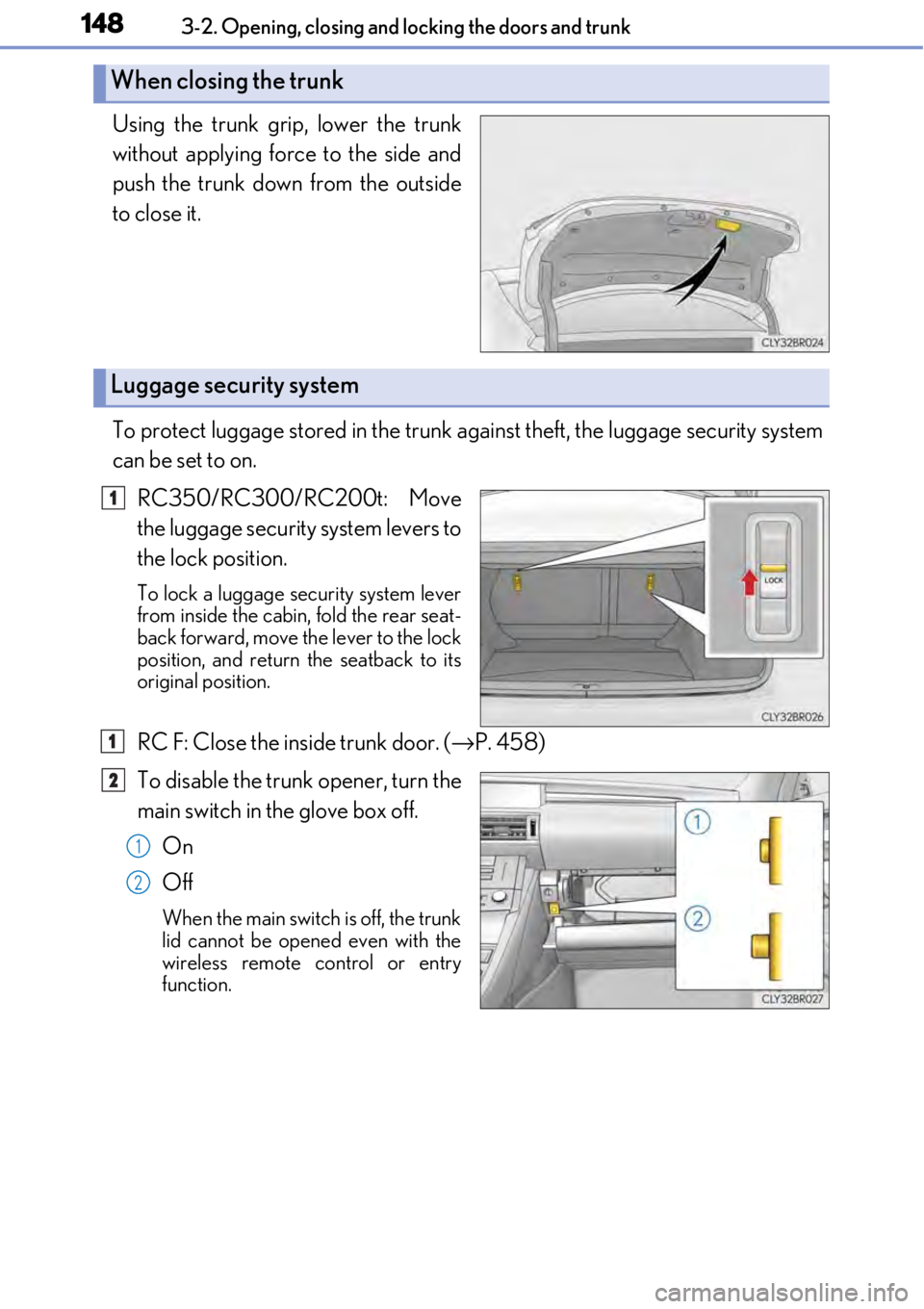 LEXUS RC300 2017  Owners Manual 1483-2. Opening, closing and locking the doors and trunk
Using the trunk grip, lower the trunk
without applying force to the side and
push the trunk down from the outside
to close it.
To protect lugga
